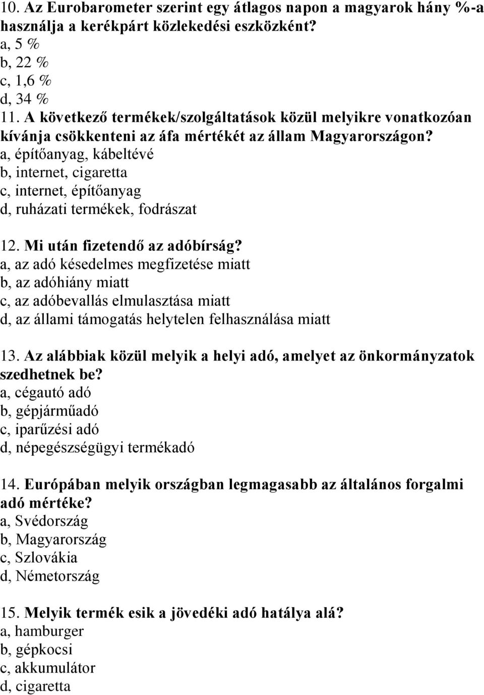 a, építőanyag, kábeltévé b, internet, cigaretta c, internet, építőanyag d, ruházati termékek, fodrászat 12. Mi után fizetendő az adóbírság?