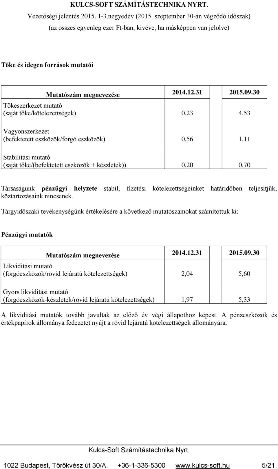 0,70 Társaságunk pénzügyi helyzete stabil, fizetési kötelezettségeinket határidőben teljesítjük, köztartozásaink nincsenek.