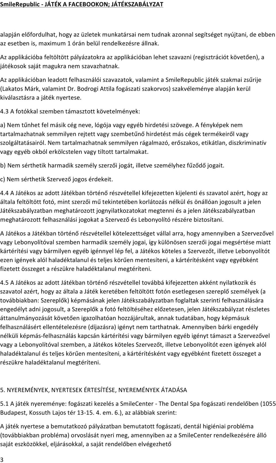 Az applikációban leadott felhasználói szavazatok, valamint a SmileRepublic játék szakmai zsűrije (Lakatos Márk, valamint Dr.