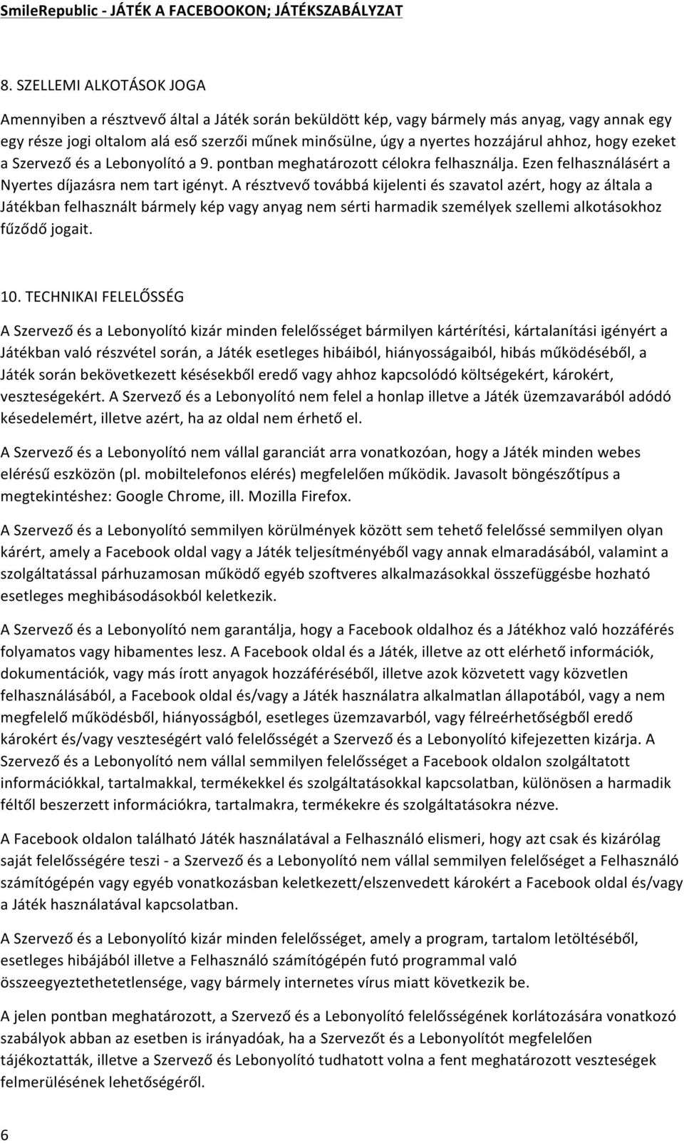 A résztvevő továbbá kijelenti és szavatol azért, hogy az általa a Játékban felhasznált bármely kép vagy anyag nem sérti harmadik személyek szellemi alkotásokhoz fűződő jogait. 10.