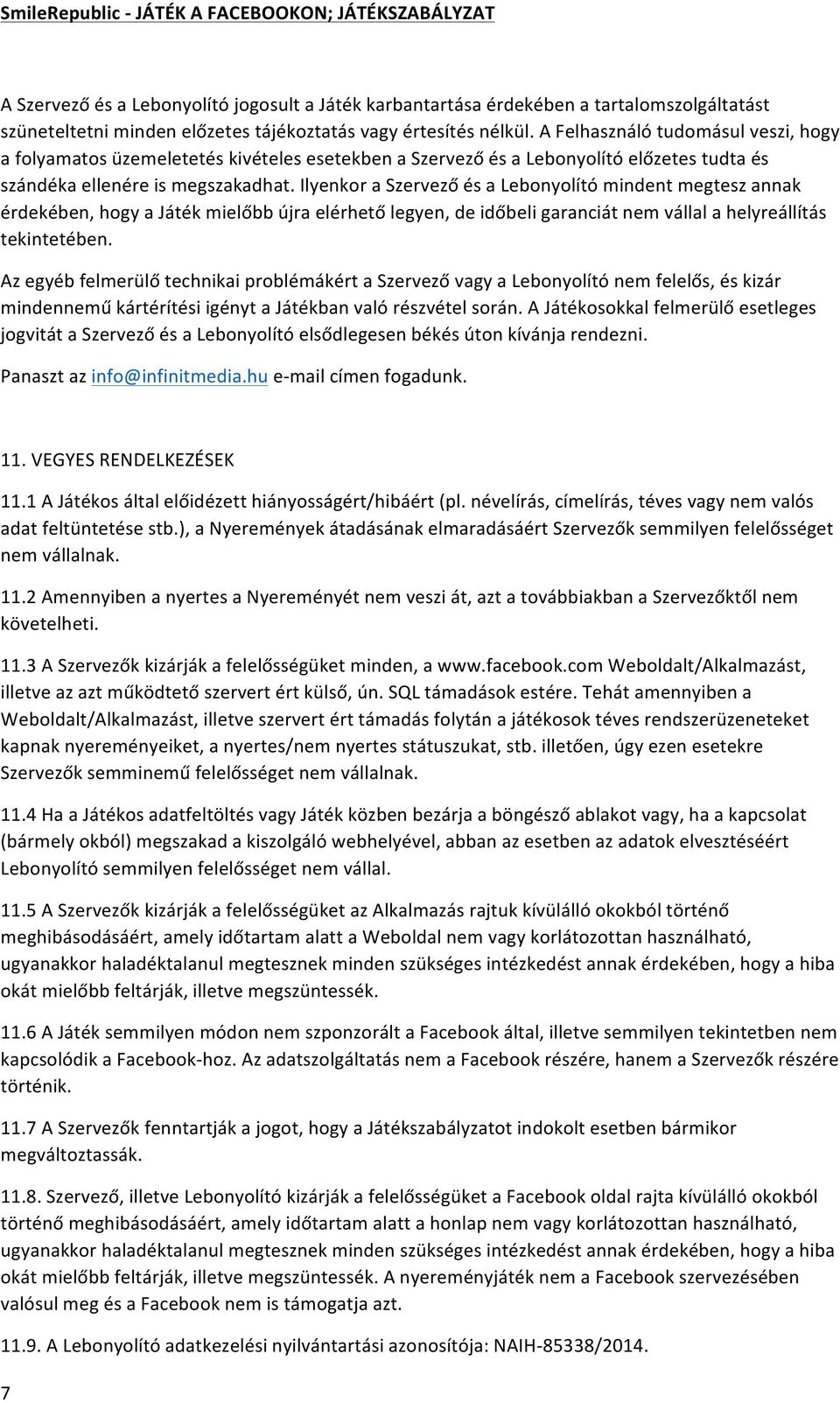 Ilyenkor a Szervező és a Lebonyolító mindent megtesz annak érdekében, hogy a Játék mielőbb újra elérhető legyen, de időbeli garanciát nem vállal a helyreállítás tekintetében.