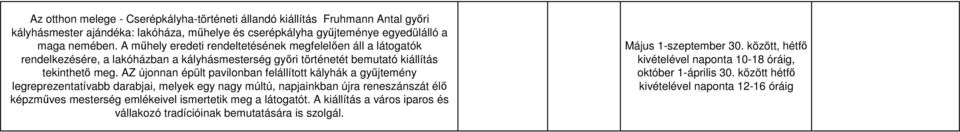 AZ újonnan épült pavilonban felállított kályhák a győjtemény legreprezentatívabb darabjai, melyek egy nagy múltú, napjainkban újra reneszánszát élı képzmőves mesterség