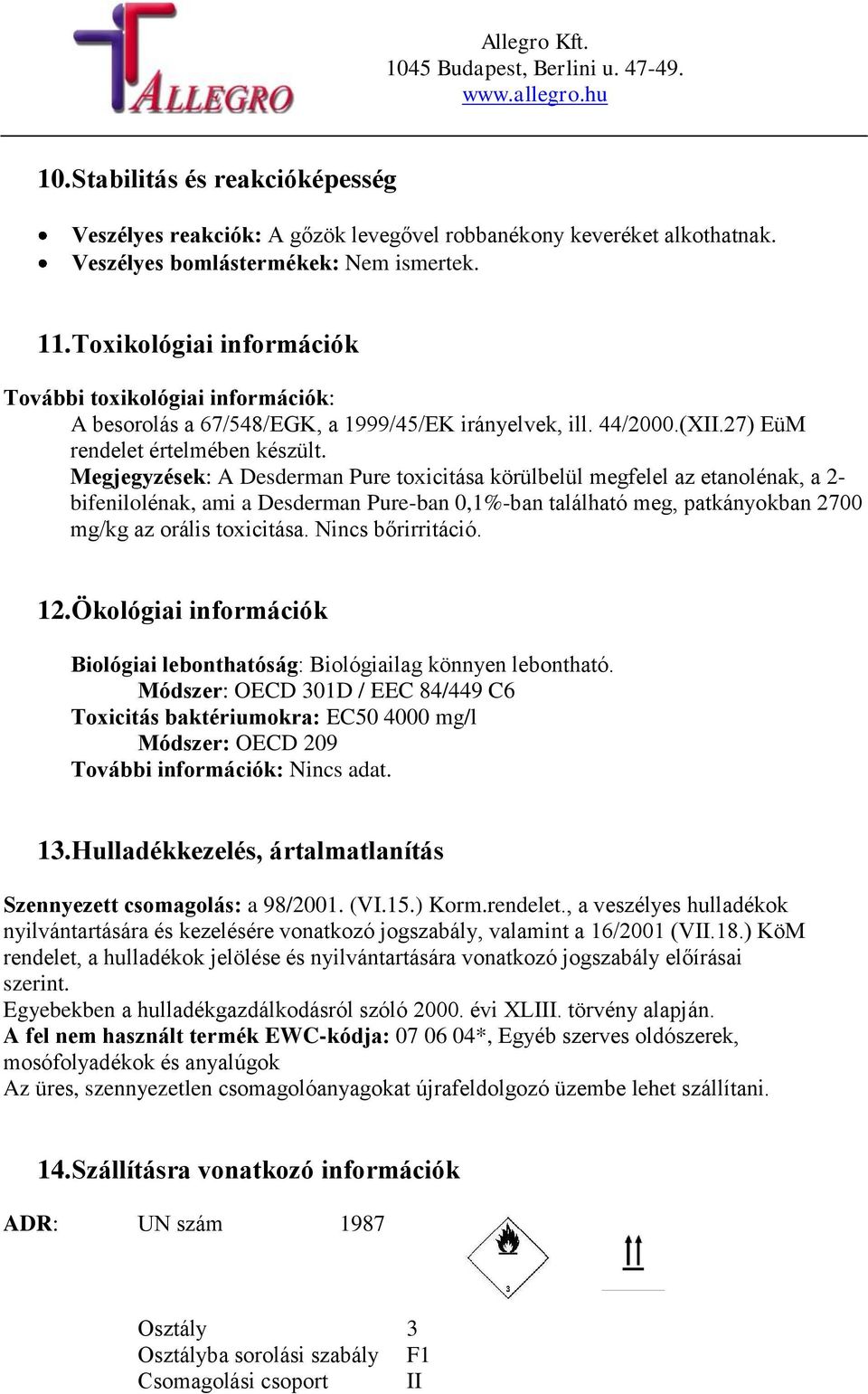 Megjegyzések: A Desderman Pure toxicitása körülbelül megfelel az etanolénak, a 2- bifenilolénak, ami a Desderman Pure-ban 0,1%-ban található meg, patkányokban 2700 mg/kg az orális toxicitása.