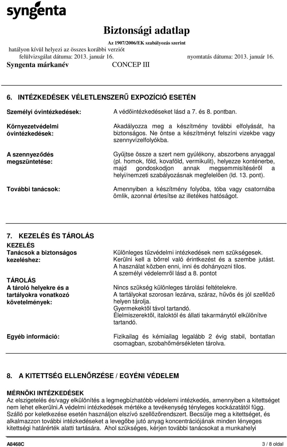 homok, föld, kovaföld, vermikulit), helyezze konténerbe, majd gondoskodjon annak megsemmisítéséről a helyi/nemzeti szabályozásnak megfelelően (ld. 13. pont).