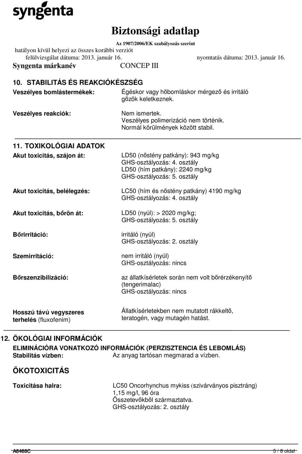 TOXIKOLÓGIAI ADATOK Akut toxicitás, szájon át: Akut toxicitás, belélegzés: Akut toxicitás, bőrön át: Bőrirritáció: Szemirritáció: Bőrszenzibilizáció: LD50 (nőstény patkány): 943 mg/kg