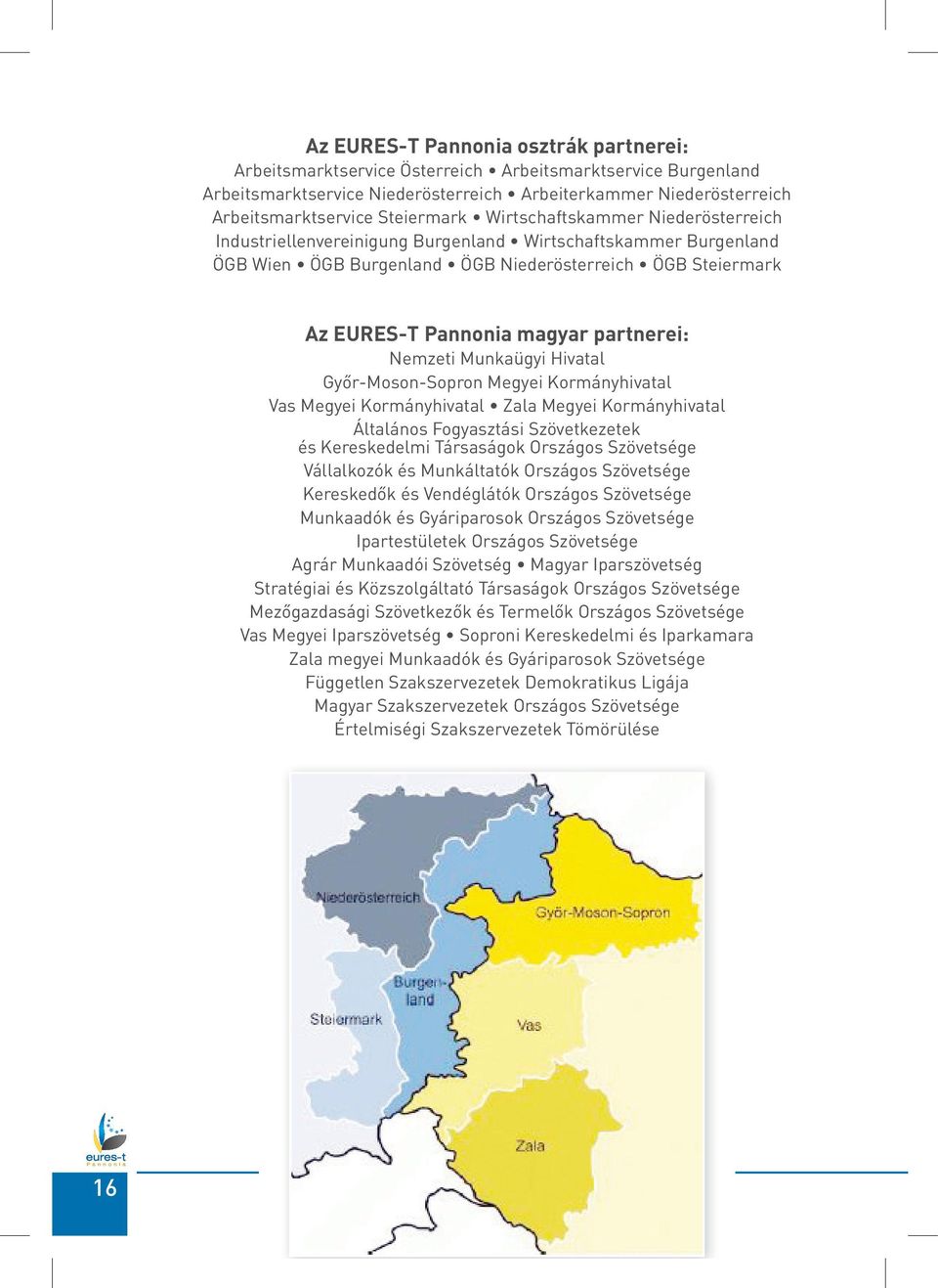 partnerei: Nemzeti Munkaügyi Hivatal Győr-Moson-Sopron Megyei Kormányhivatal Vas Megyei Kormányhivatal Zala Megyei Kormányhivatal Általános Fogyasztási Szövetkezetek és Kereskedelmi Társaságok