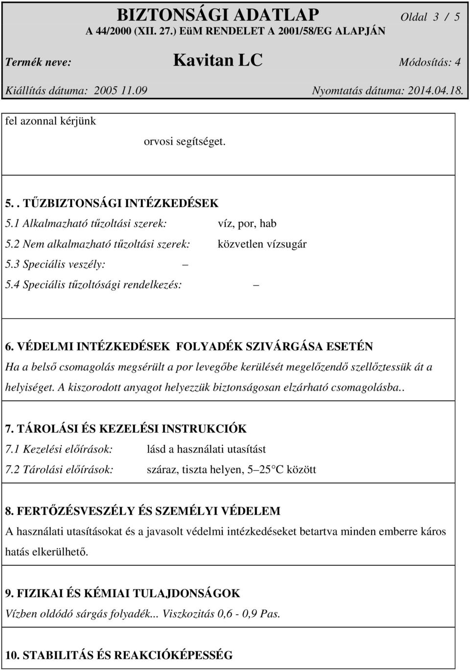 VÉDELMI INTÉZKEDÉSEK FOLYADÉK SZIVÁRGÁSA ESETÉN Ha a belső csomagolás megsérült a por levegőbe kerülését megelőzendő szellőztessük át a helyiséget.