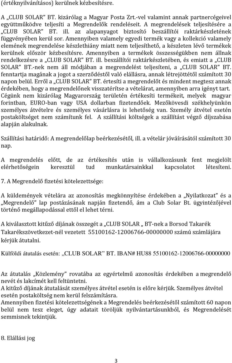 Amennyiben valamely egyedi termék vagy a kollekció valamely elemének megrendelése készlethiány miatt nem teljesíthető, a készleten lévő termékek kerülnek először kézbesítésre.