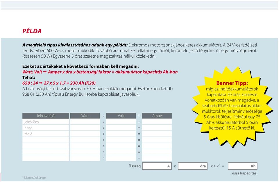 Ezeket az értékeket a következő formában kell megadni: Watt: Volt Amper x óra x biztonsági faktor = akkumulátor kapacitás Ah-ban Tehát: 650 : 24 27 x 5 x 1,7 = 230 Ah (K20) A biztonsági faktort