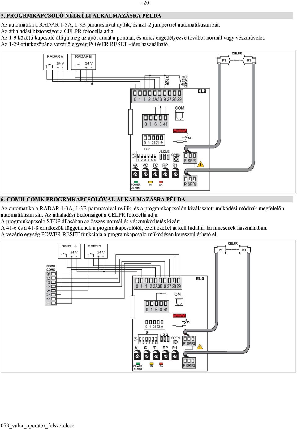 COMH-COMK PROGRMKAPCSOLÓVAL ALKALMAZÁSRA PÉLDA Az automatika a RADAR 1-3A, 1-3B parancsaival nyílik, és a programkapcsolón kiválasztott működési módnak megfelelőn automatikusan zár.