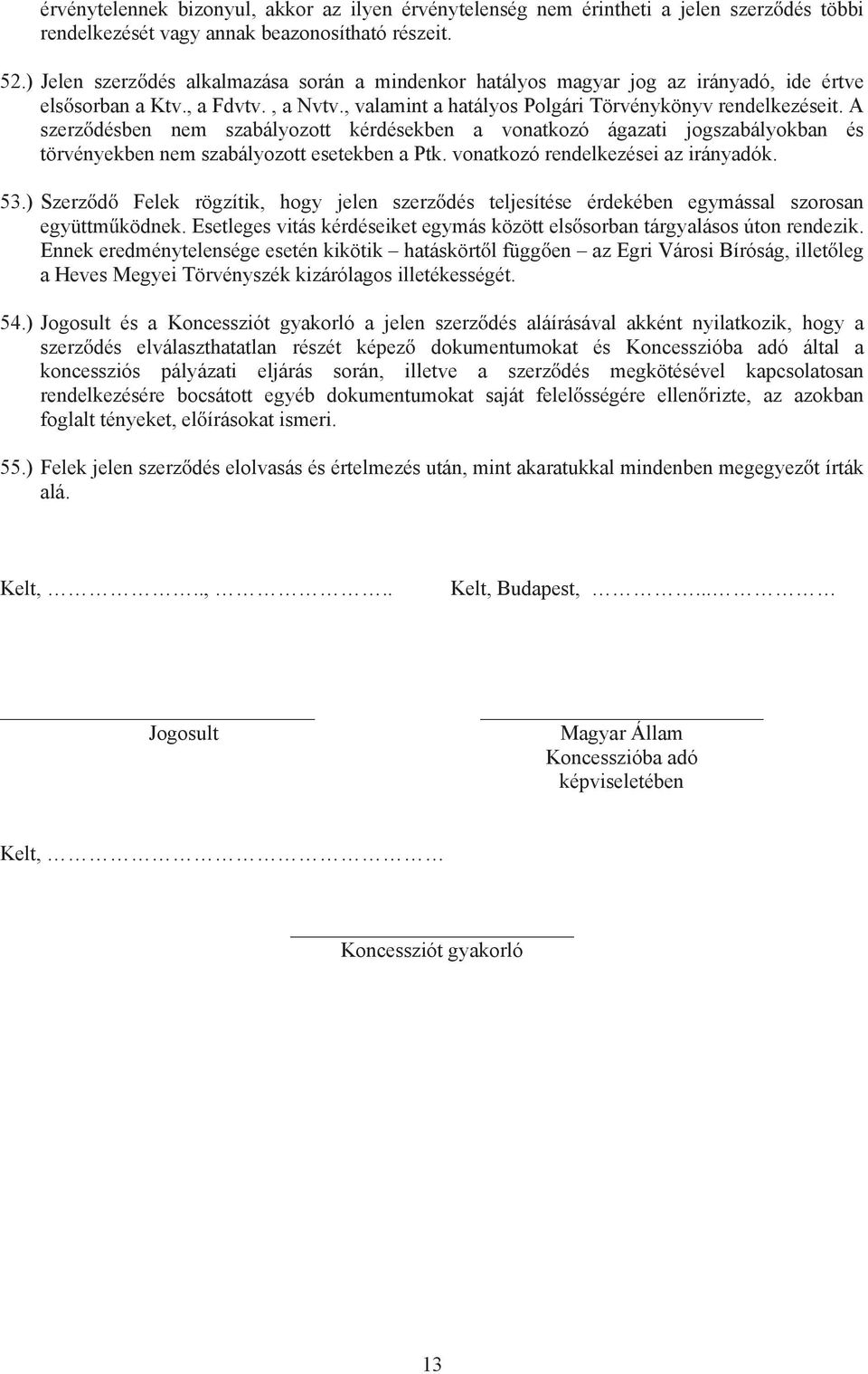 A szerz désben nem szabályozott kérdésekben a vonatkozó ágazati jogszabályokban és törvényekben nem szabályozott esetekben a Ptk. vonatkozó rendelkezései az irányadók. 53.