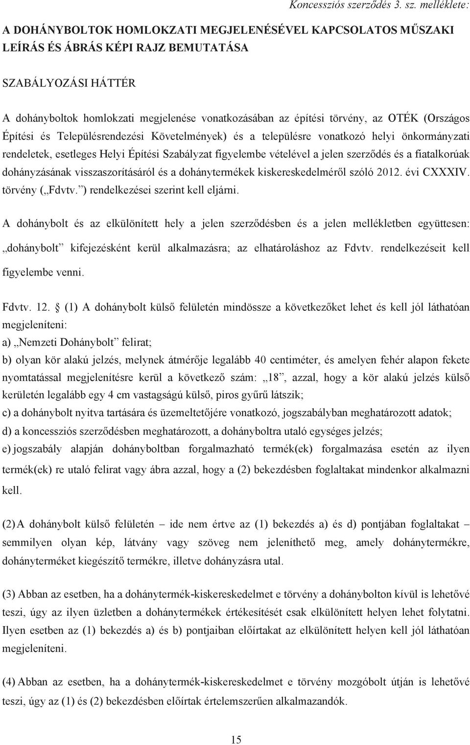 melléklete: A DOHÁNYBOLTOK HOMLOKZATI MEGJELENÉSÉVEL KAPCSOLATOS M SZAKI LEÍRÁS ÉS ÁBRÁS KÉPI RAJZ BEMUTATÁSA SZABÁLYOZÁSI HÁTTÉR A dohányboltok homlokzati megjelenése vonatkozásában az építési