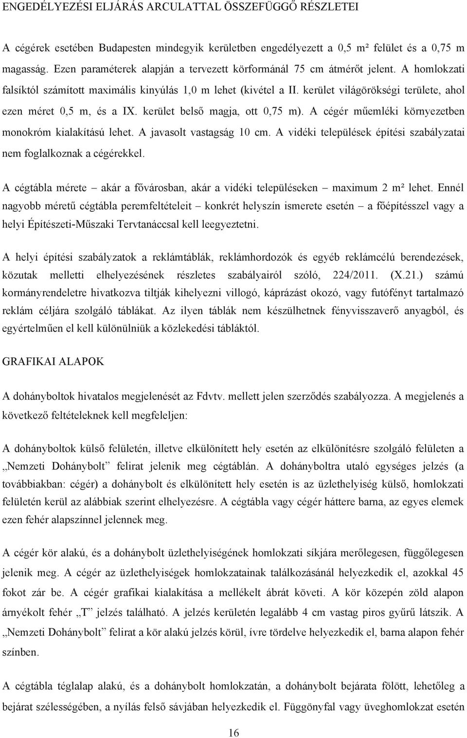 kerület világörökségi területe, ahol ezen méret 0,5 m, és a IX. kerület bels magja, ott 0,75 m). A cégér m emléki környezetben monokróm kialakítású lehet. A javasolt vastagság 10 cm.