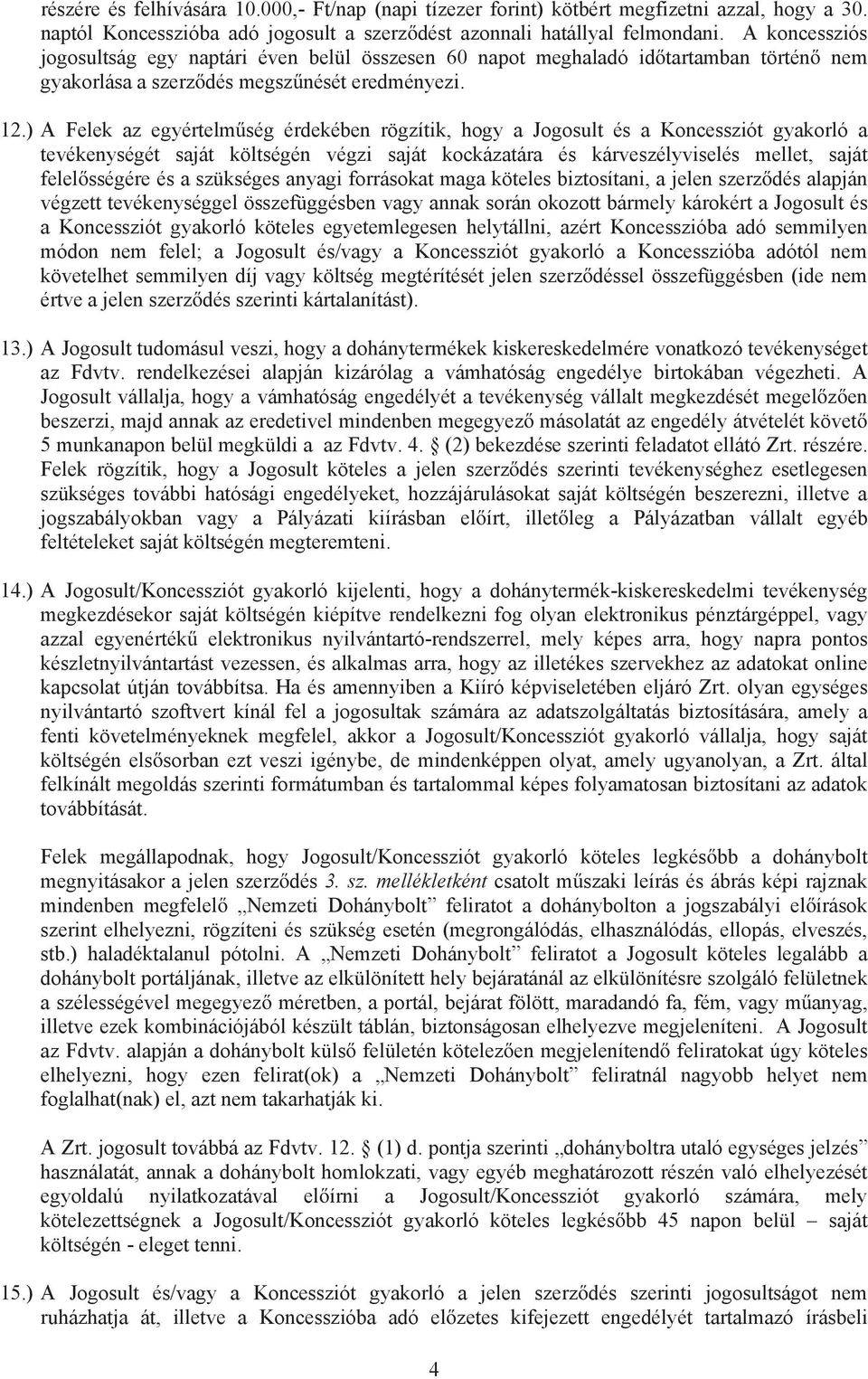 ) A Felek az egyértelm ség érdekében rögzítik, hogy a Jogosult és a Koncessziót gyakorló a tevékenységét saját költségén végzi saját kockázatára és kárveszélyviselés mellet, saját felel sségére és a