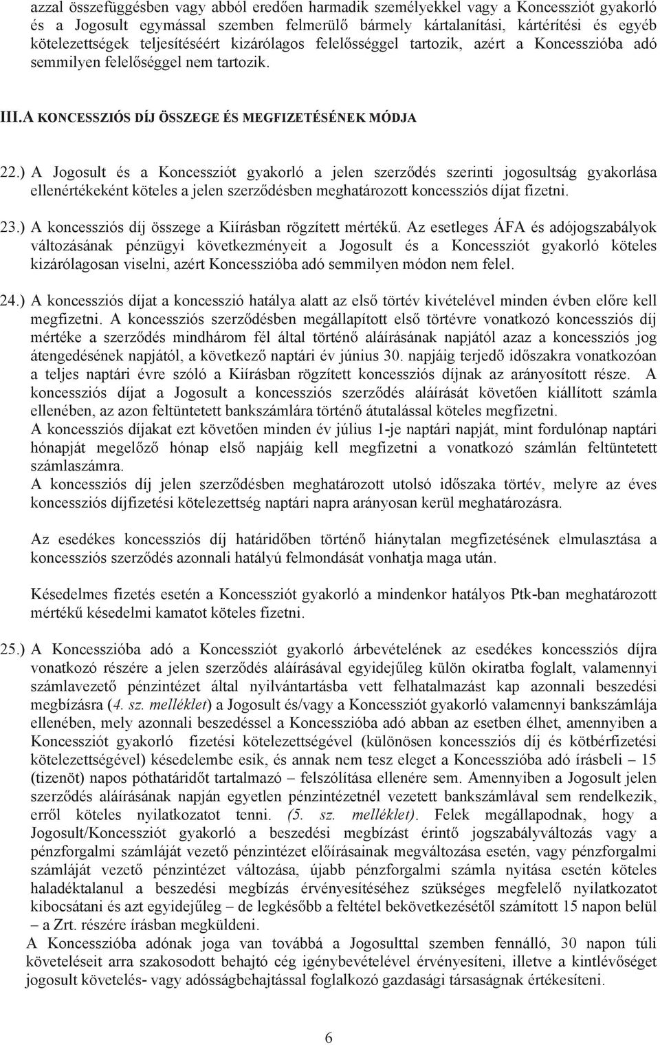 ) A Jogosult és a Koncessziót gyakorló a jelen szerz dés szerinti jogosultság gyakorlása ellenértékeként köteles a jelen szerz désben meghatározott koncessziós díjat fizetni. 23.