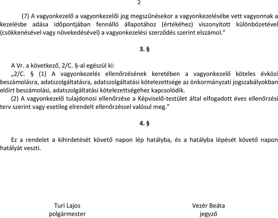 (1) A vagyonkezelés ellenrzésének keretében a vagyonkezel köteles évközi beszmolsra, adatszolgltatsra, adatszolgltatsi kötelezettsége az önkormnyzati jogszablyokban elírt beszmolsi, adatszolgltatsi