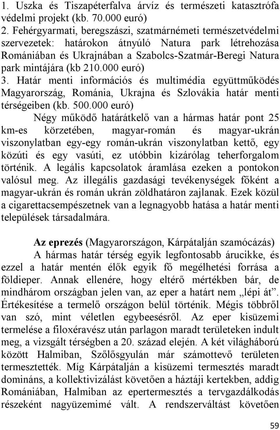 000 euró) 3. Határ menti információs és multimédia együttműködés Magyarország, Románia, Ukrajna és Szlovákia határ menti térségeiben (kb. 500.