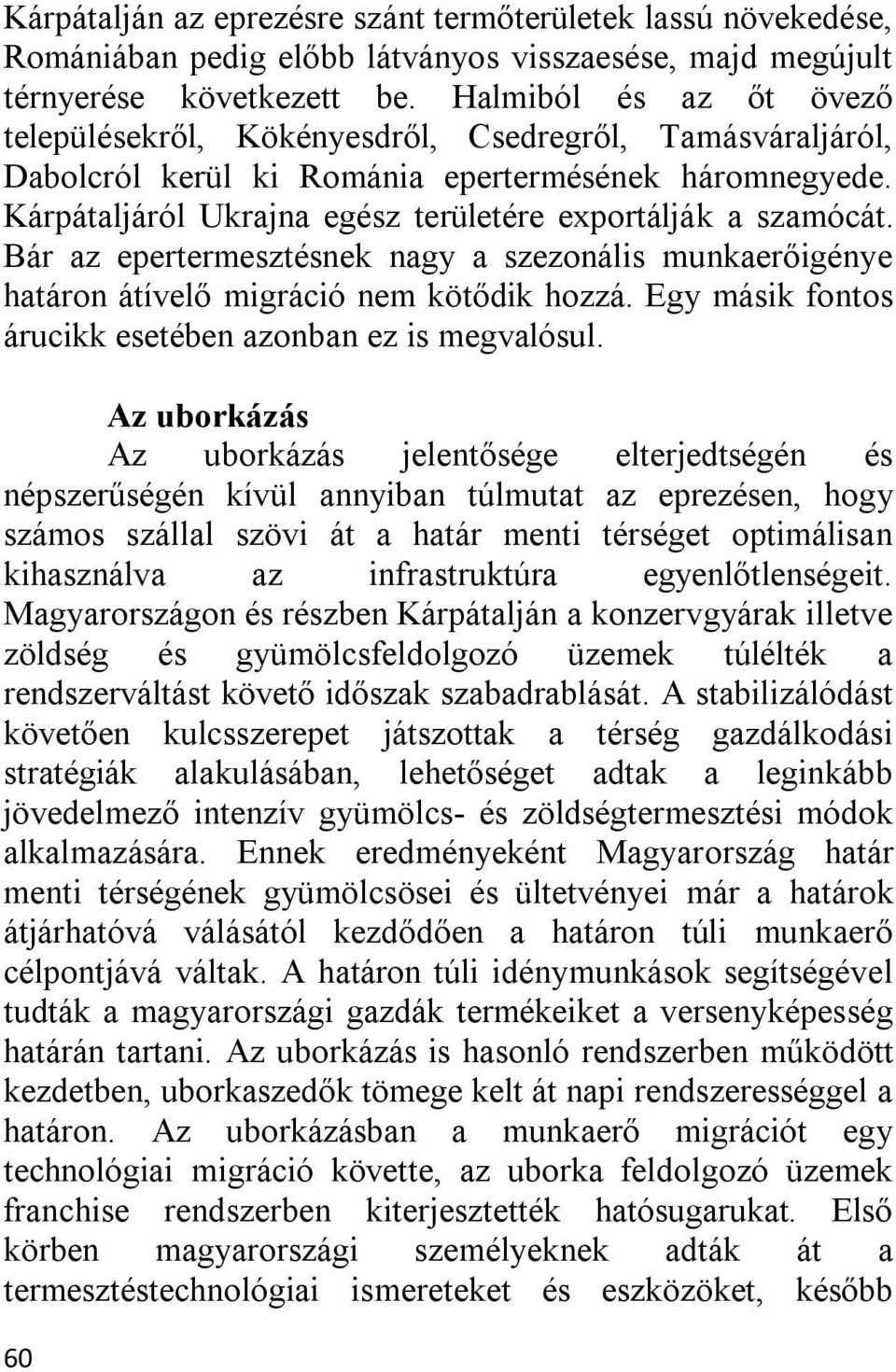 Kárpátaljáról Ukrajna egész területére exportálják a szamócát. Bár az epertermesztésnek nagy a szezonális munkaerőigénye határon átívelő migráció nem kötődik hozzá.