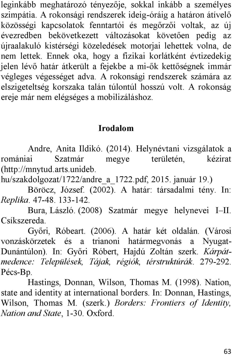 közeledések motorjai lehettek volna, de nem lettek. Ennek oka, hogy a fizikai korlátként évtizedekig jelen lévő határ átkerült a fejekbe a mi-ők kettőségnek immár végleges végességet adva.