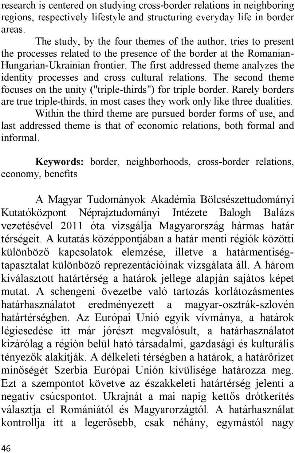 The first addressed theme analyzes the identity processes and cross cultural relations. The second theme focuses on the unity ("triple-thirds") for triple border.