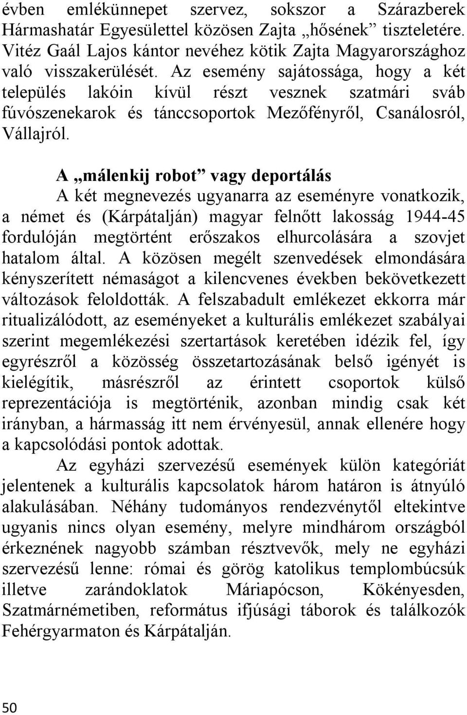 A málenkij robot vagy deportálás A két megnevezés ugyanarra az eseményre vonatkozik, a német és (Kárpátalján) magyar felnőtt lakosság 1944-45 fordulóján megtörtént erőszakos elhurcolására a szovjet