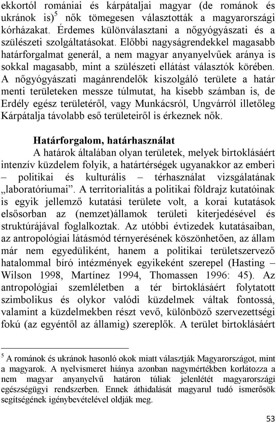 A nőgyógyászati magánrendelők kiszolgáló területe a határ menti területeken messze túlmutat, ha kisebb számban is, de Erdély egész területéről, vagy Munkácsról, Ungvárról illetőleg Kárpátalja