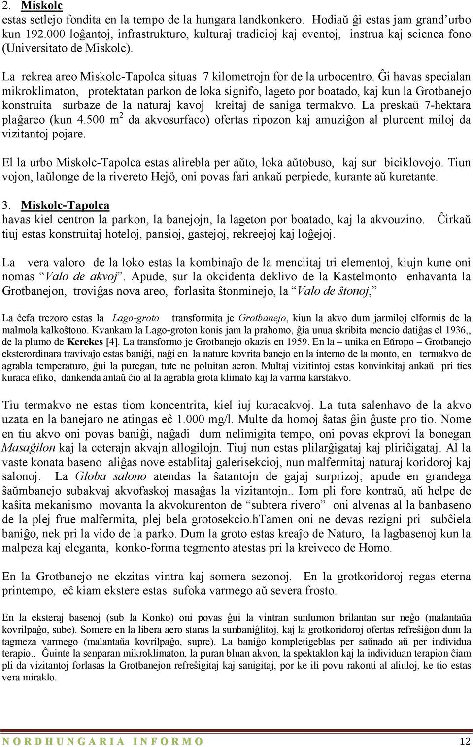 Ĝi havas specialan mikroklimaton, protektatan parkon de loka signifo, lageto por boatado, kaj kun la Grotbanejo konstruita surbaze de la naturaj kavoj kreitaj de saniga termakvo.