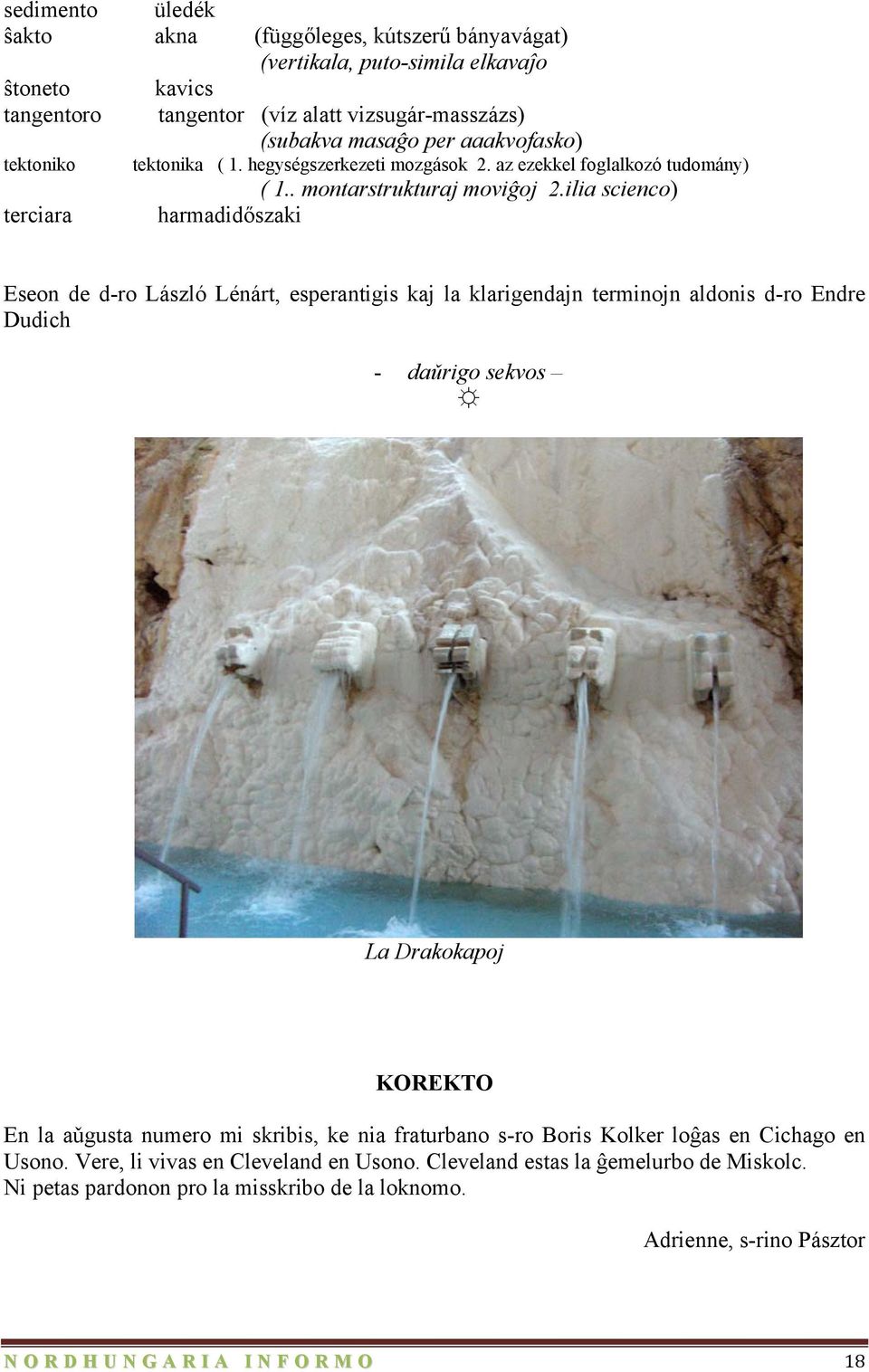 ilia scienco) terciara harmadidőszaki Eseon de d-ro László Lénárt, esperantigis kaj la klarigendajn terminojn aldonis d-ro Endre Dudich - daǔrigo sekvos La Drakokapoj KOREKTO En la aǔgusta