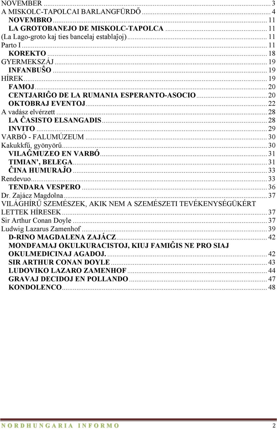 .. 30 Kakukkfű, gyönyörű... 30 VILAĜMUZEO EN VARBÓ... 31 TIMIAN, BELEGA... 31 ĈINA HUMURAĴO... 33 Rendevuo... 33 TENDARA VESPERO... 36 Dr. Zajácz Magdolna.