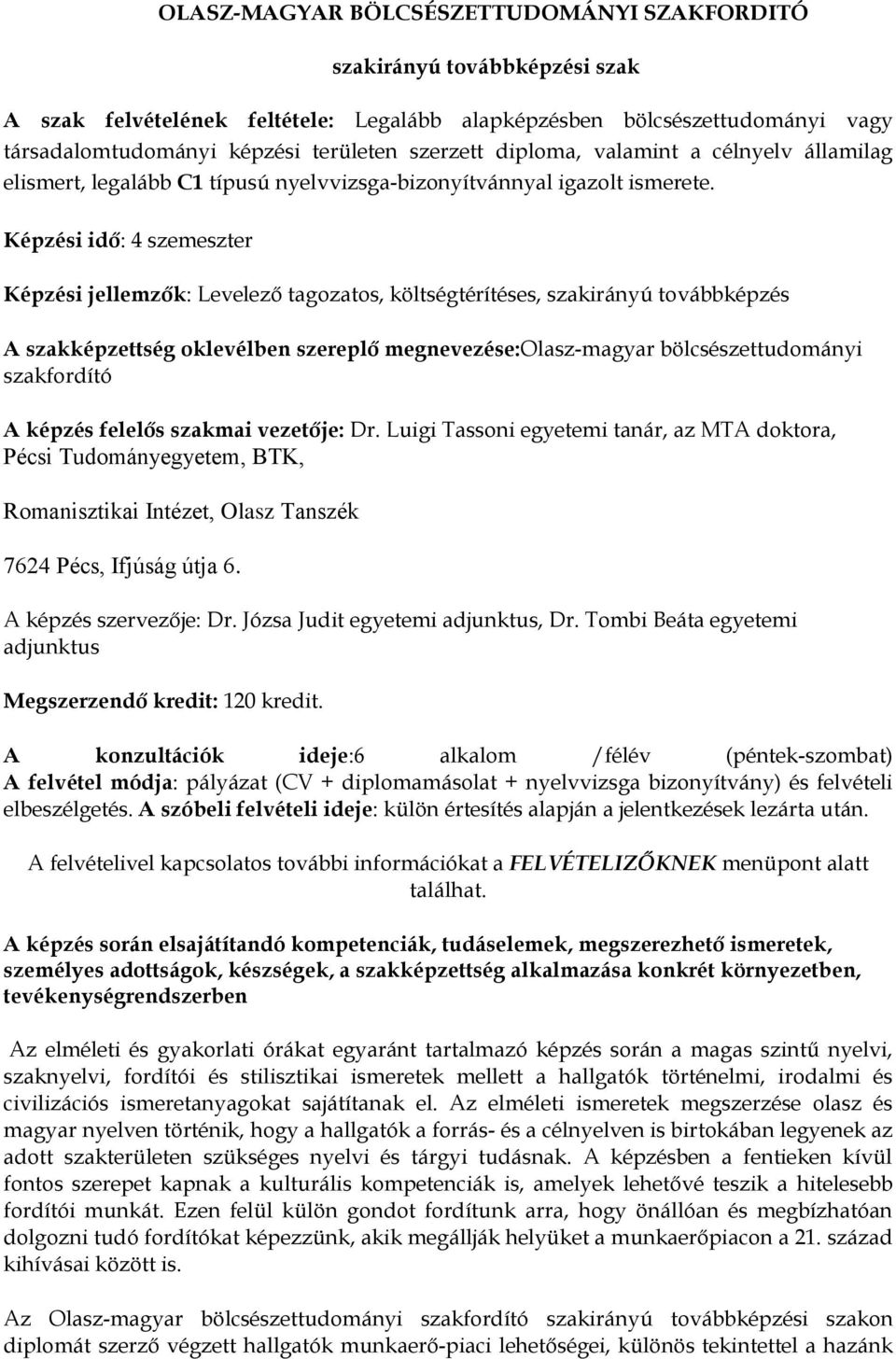 Képzési idő: 4 szemeszter Képzési jellemzők: Levelező tagozatos, költségtérítéses, szakirányú továbbképzés A szakképzettség oklevélben szereplő megnevezése:olasz-magyar bölcsészettudományi