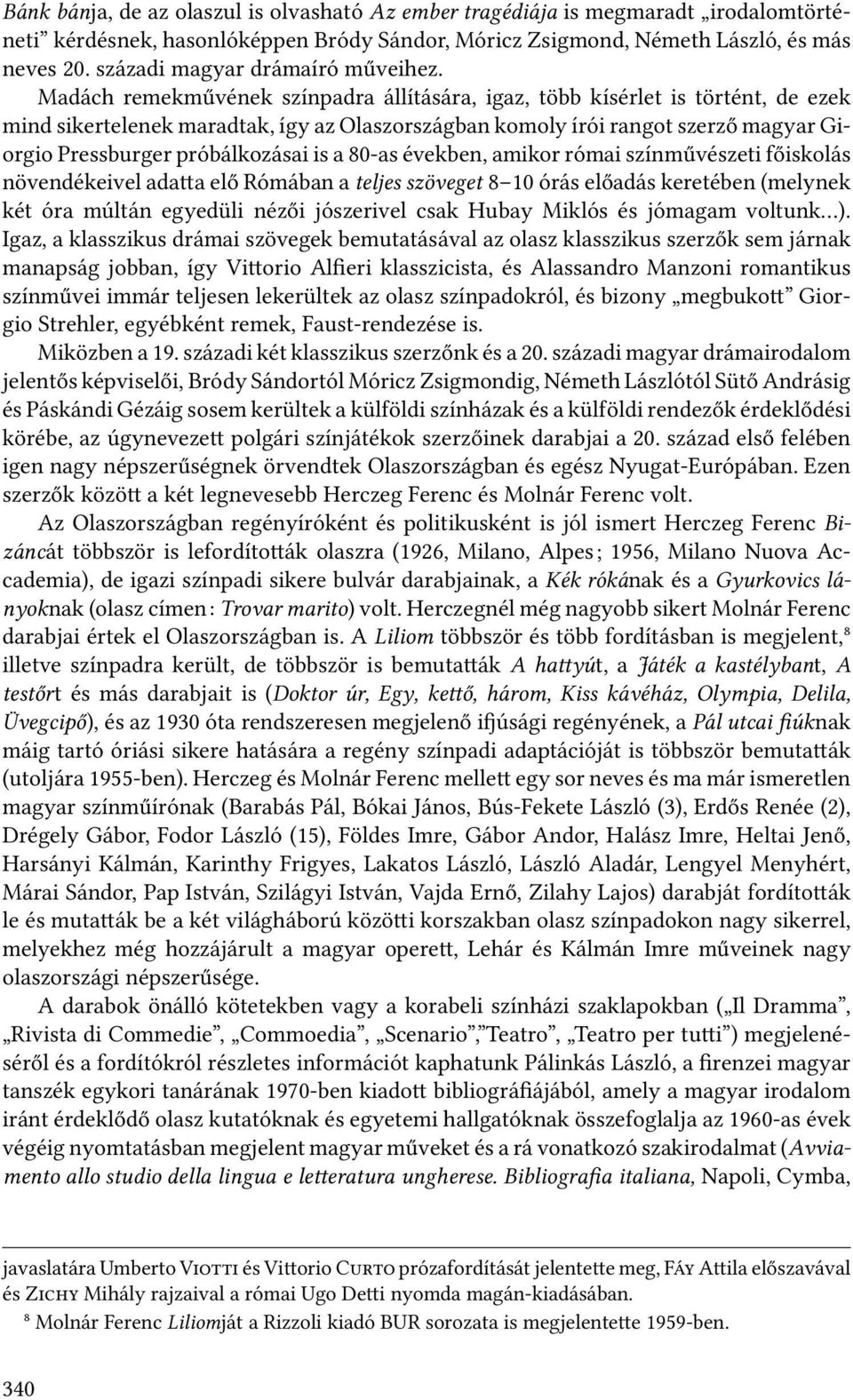 Madách remekművének színpadra állítására, igaz, több kísérlet is történt, de ezek mind sikertelenek maradtak, így az Olaszországban komoly írói rangot szerző magyar Giorgio Pressburger próbálkozásai