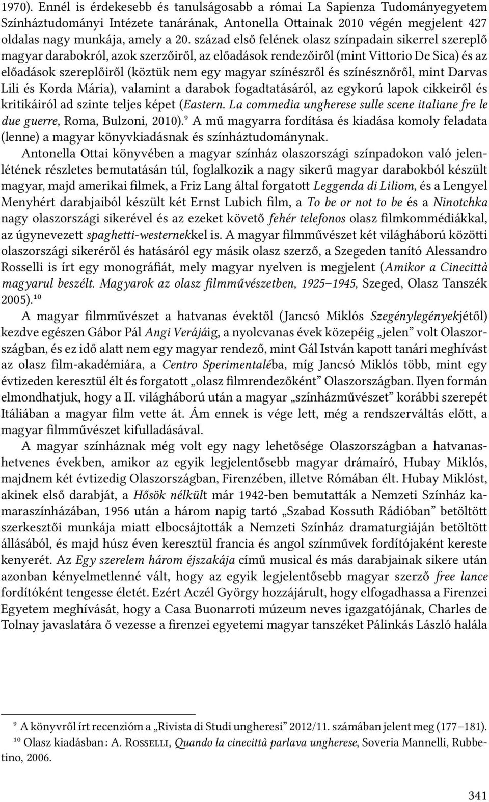 színészről és színésznőről, mint Darvas Lili és Korda Mária), valamint a darabok fogadtatásáról, az egykorú lapok cikkeiről és kritikáiról ad szinte teljes képet (Eastern.