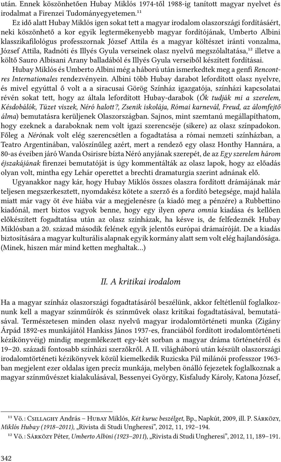 József A ila és a magyar költészet iránti vonzalma, József A ila, Radnóti és Illyés Gyula verseinek olasz nyelvű megszólaltatása,¹² illetve a költő Sauro Albisani Arany balladából és Illyés Gyula