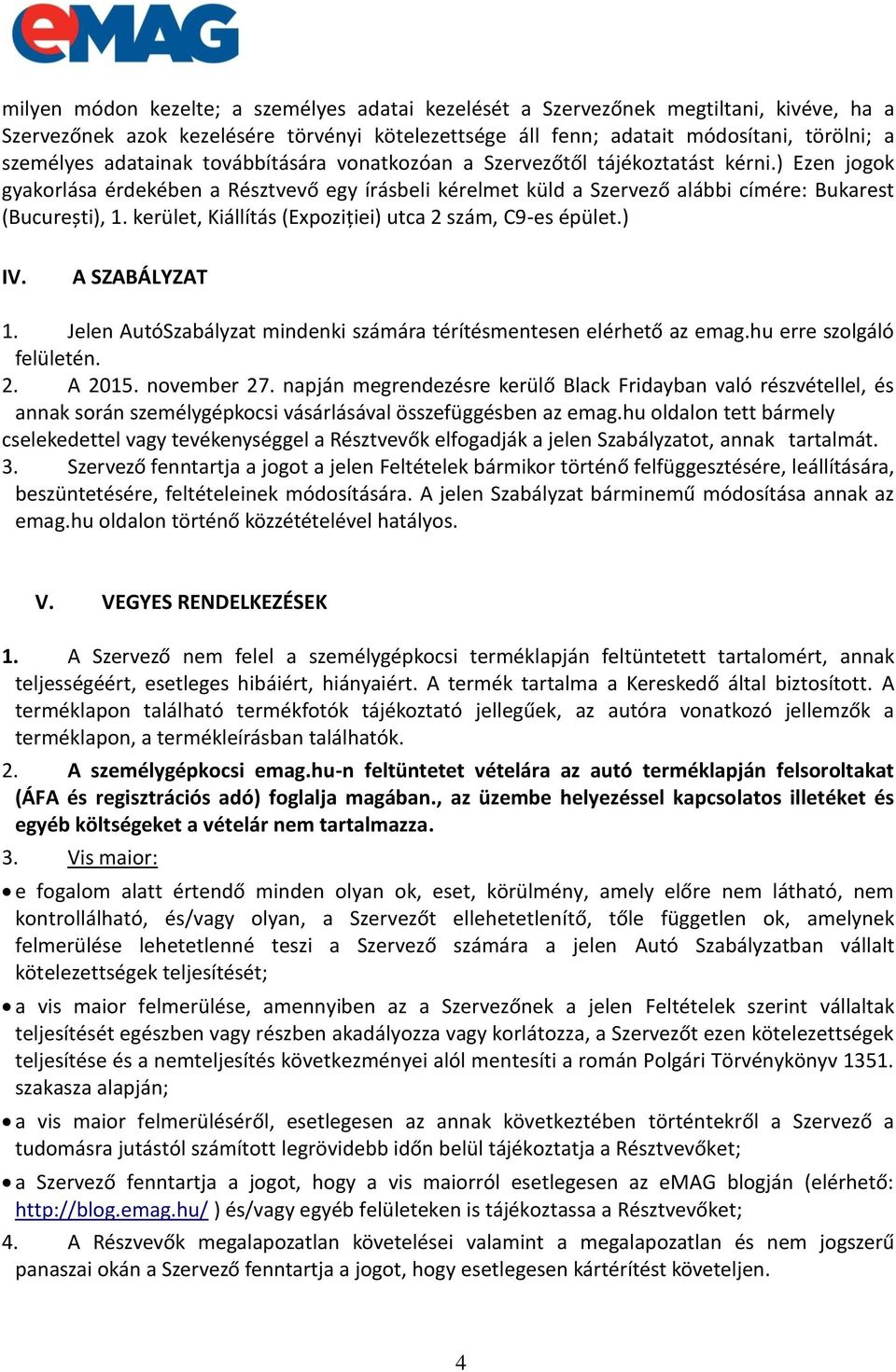 kerület, Kiállítás (Expoziției) utca 2 szám, C9-es épület.) IV. A SZABÁLYZAT 1. Jelen AutóSzabályzat mindenki számára térítésmentesen elérhető az emag.hu erre szolgáló felületén. 2. A 2015.