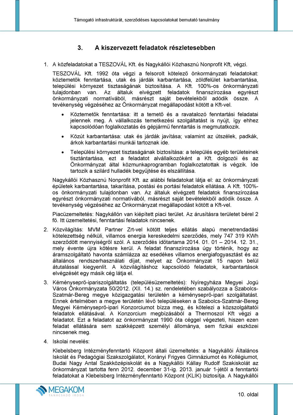 1992 óta végzi a felsorolt kötelező önkormányzati feladatokat: köztemetők fenntartása, utak és járdák karbantartása, zöldfelület karbantartása, települési környezet tisztaságának biztosítása. A Kft.