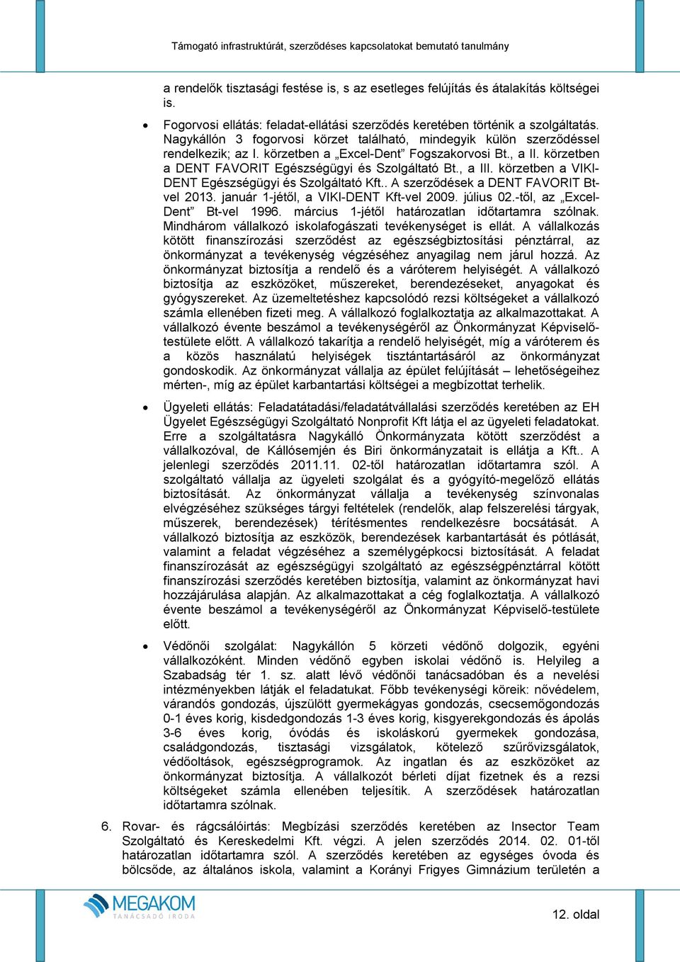 , a III. körzetben a VIKI- DENT Egészségügyi és Szolgáltató Kft.. A szerződések a DENT FAVORIT Btvel 2013. január 1-jétől, a VIKI-DENT Kft-vel 2009. július 02.-től, az Excel- Dent Bt-vel 1996.