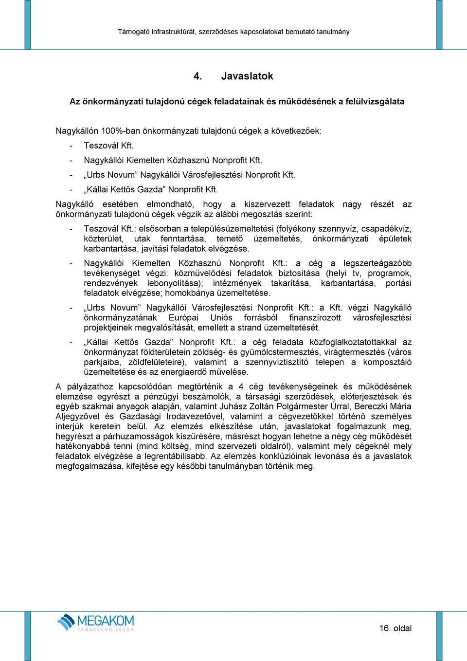 Nagykálló esetében elmondható, hogy a kiszervezett feladatok nagy részét az önkormányzati tulajdonú cégek végzik az alábbi megosztás szerint: - Teszovál Kft.