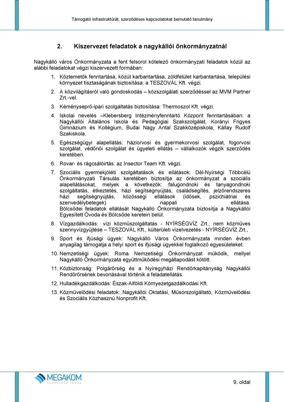 A közvilágításról való gondoskodás közszolgálati szerződéssel az MVM Partner Zrt.-vel. 3. Kéményseprő-ipari szolgáltatás biztosítása: Thermoszol Kft. végzi. 4.