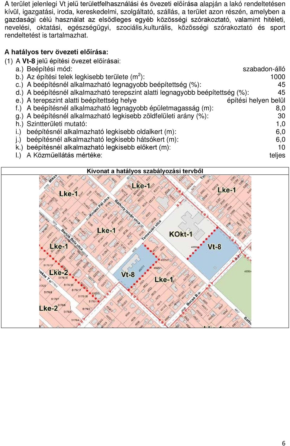 tartalmazhat. A hatályos terv övezeti előírása: (1) A Vt-8 jelű építési övezet előírásai: a.) Beépítési mód: szabadon-álló b.) Az építési telek legkisebb területe (m 2 ): 1000 c.