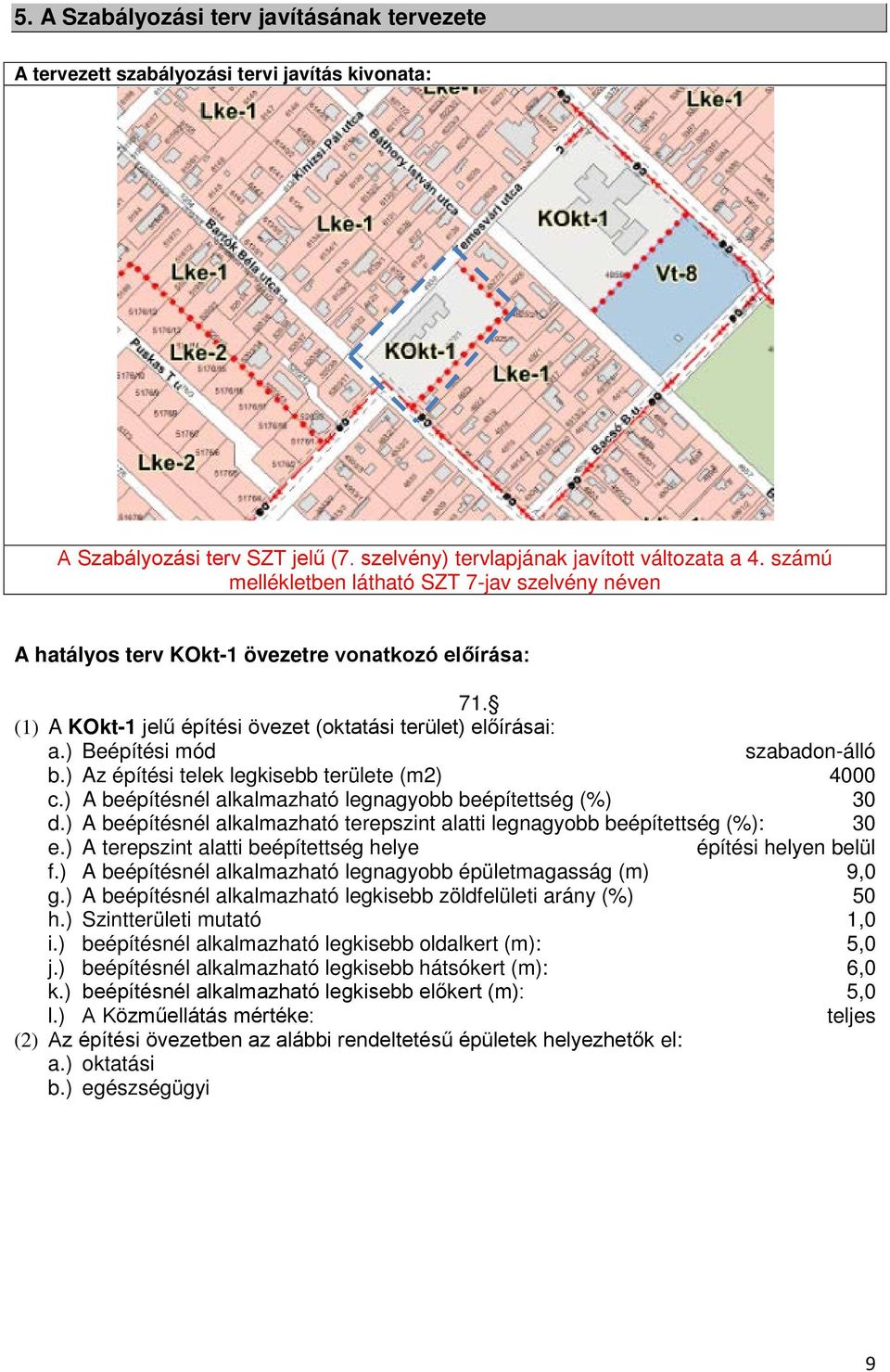 ) Beépítési mód szabadon-álló b.) Az építési telek legkisebb területe (m2) 4000 c.) A beépítésnél alkalmazható legnagyobb beépítettség (%) 30 d.