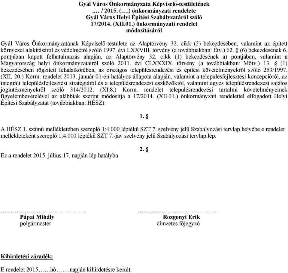 pontjában kapott felhatalmazás alapján, az Alaptörvény 32. cikk (1) bekezdésének a) pontjában, valamint a Magyarország helyi önkormányzatairól szóló 2011. évi CLXXXIX. törvény (a továbbiakban: Mötv.