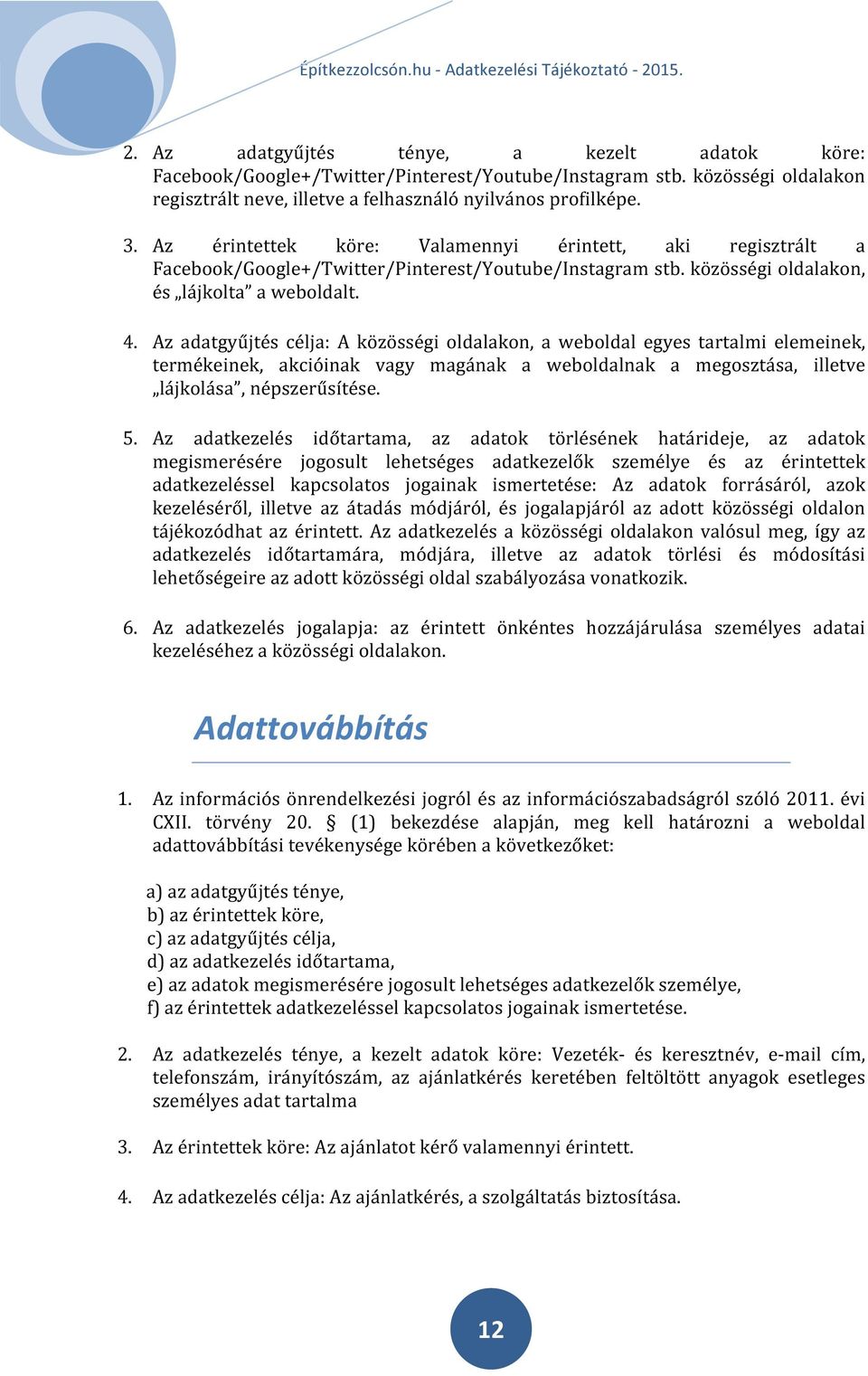 Az adatgyűjtés célja: A közösségi oldalakon, a weboldal egyes tartalmi elemeinek, termékeinek, akcióinak vagy magának a weboldalnak a megosztása, illetve lájkolása, népszerűsítése. 5.