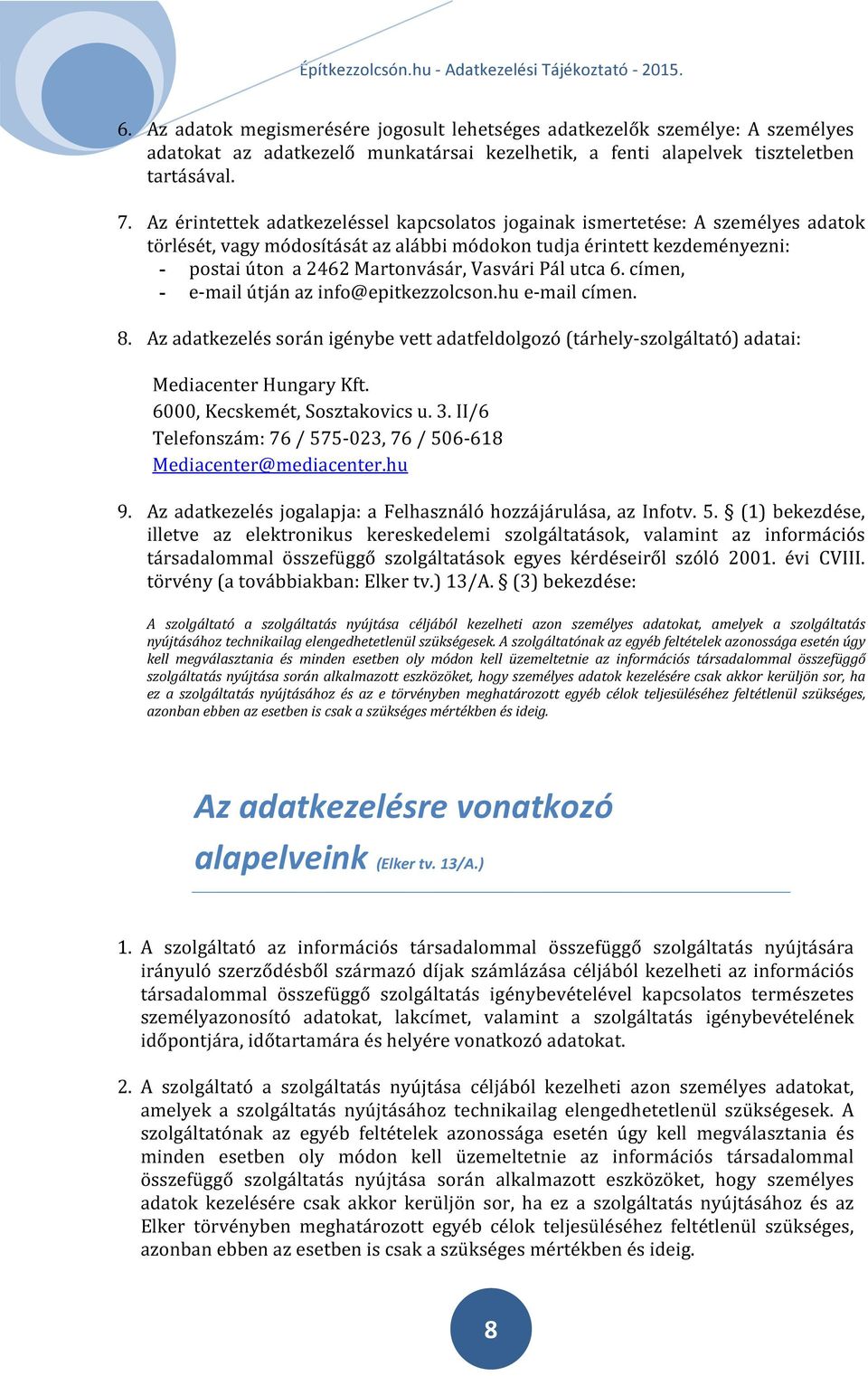 Pál utca 6. címen, - e-mail útján az info@epitkezzolcson.hu e-mail címen. 8. Az adatkezelés során igénybe vett adatfeldolgozó (tárhely-szolgáltató) adatai: Mediacenter Hungary Kft.