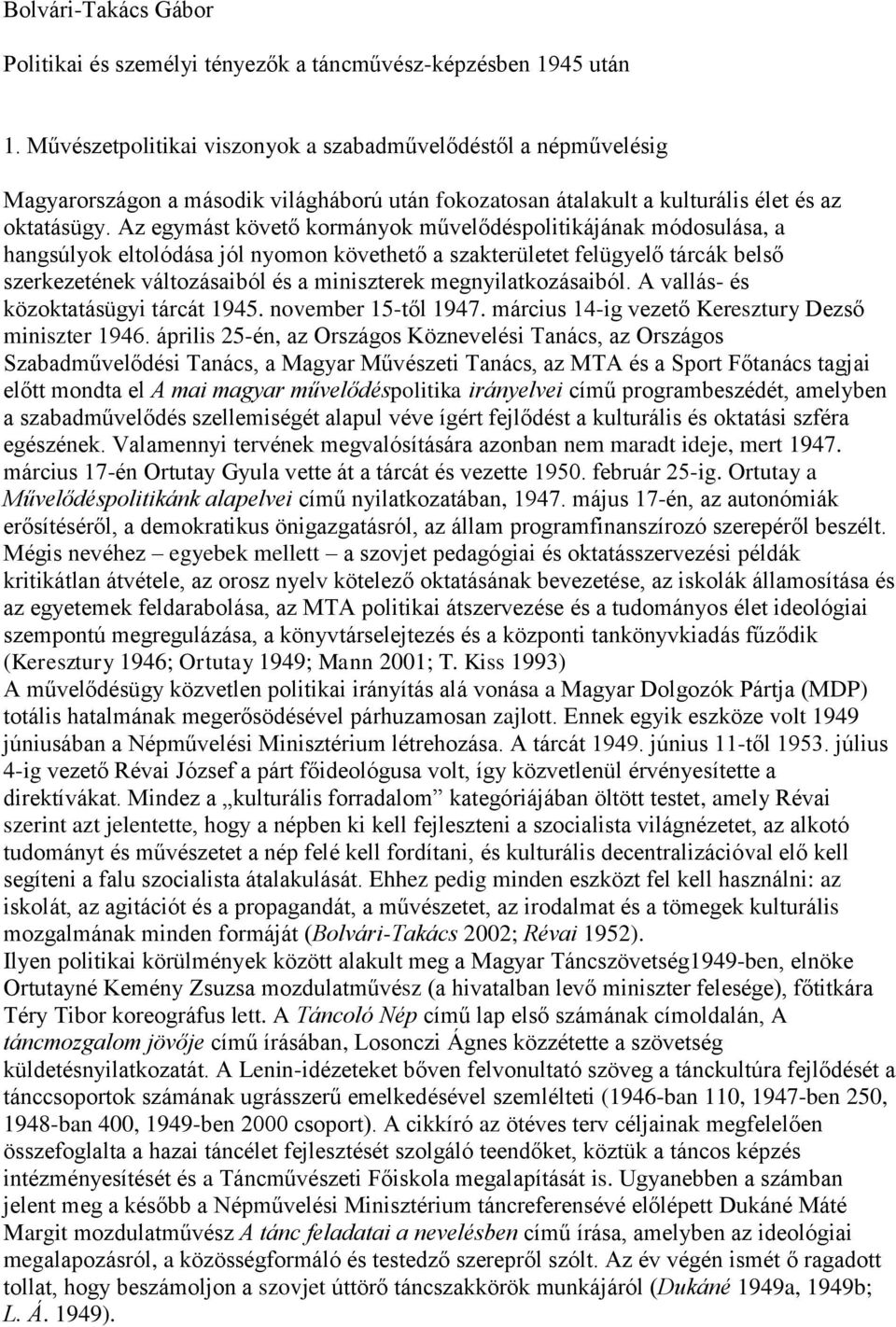 Az egymást követő kormányok művelődéspolitikájának módosulása, a hangsúlyok eltolódása jól nyomon követhető a szakterületet felügyelő tárcák belső szerkezetének változásaiból és a miniszterek