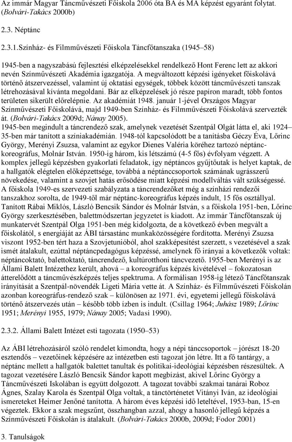 A megváltozott képzési igényeket főiskolává történő átszervezéssel, valamint új oktatási egységek, többek között táncművészeti tanszak létrehozásával kívánta megoldani.