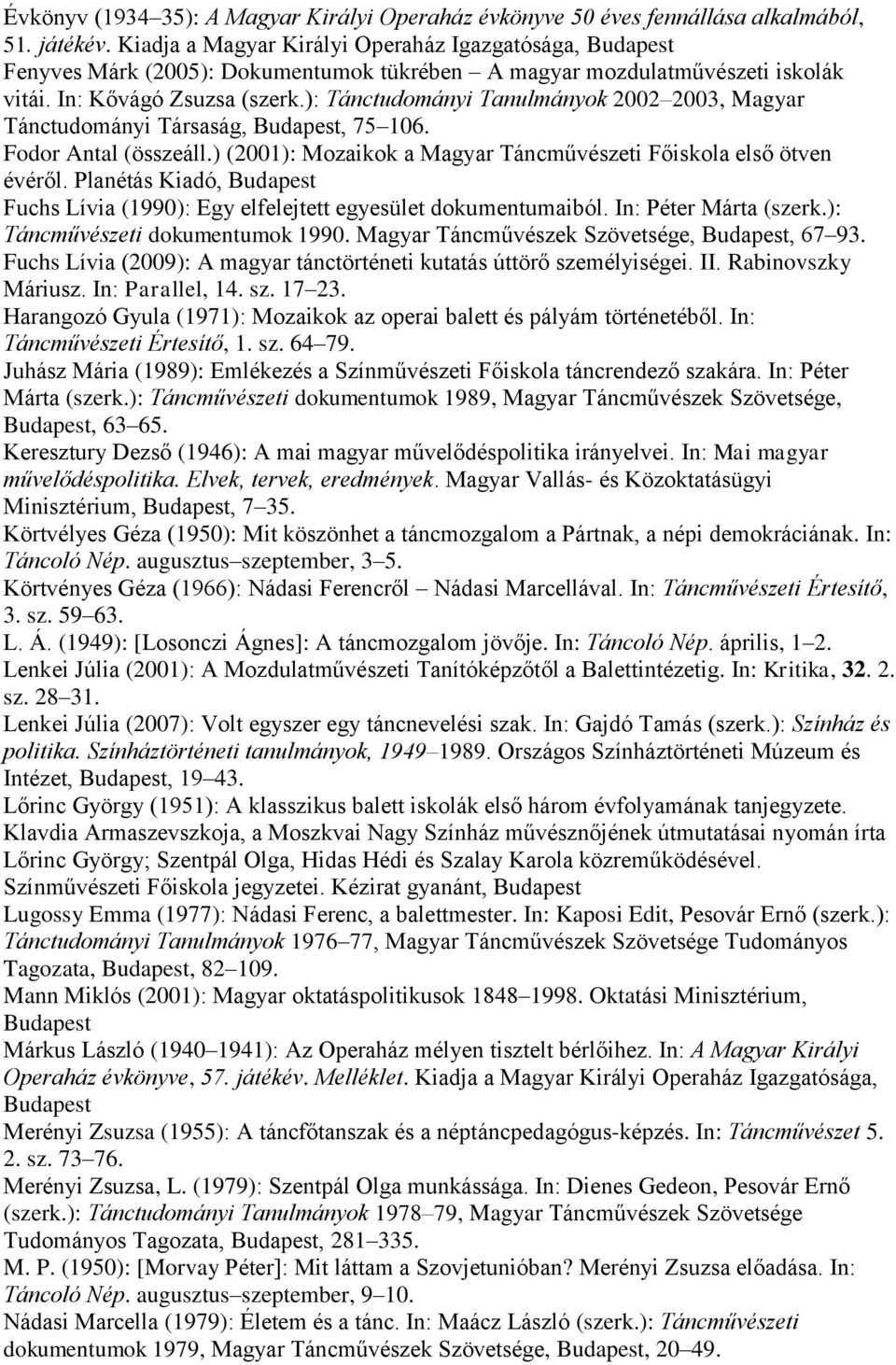 ): Tánctudományi Tanulmányok 2002 2003, Magyar Tánctudományi Társaság, Budapest, 75 106. Fodor Antal (összeáll.) (2001): Mozaikok a Magyar Táncművészeti Főiskola első ötven évéről.