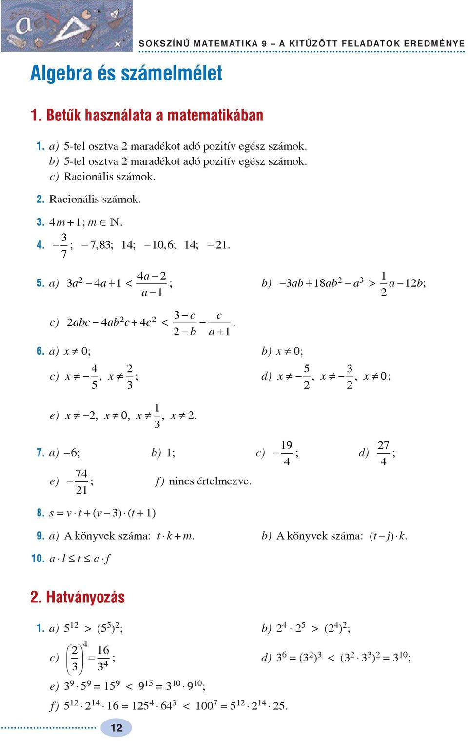 6. a) ¹ 0; b) ¹ 0; c), ; d),, 0; e), 0,,. ab + 8ab a > a b; 7. a) 6; b) ; c) 9 d) ; e) 7 f) nincs értelmezve. ; 8. s = v t +(v ) (t +) 7 ; 9.