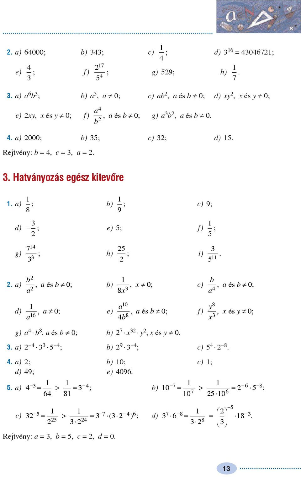 Rejtvén: b =, c =, a =. 7 7.. Hatvánozás egész kitevõre. a) b) c) 9; 8 ; 9 ; d) e) ; f) ; ; 7 g) h) i) ; ; b.