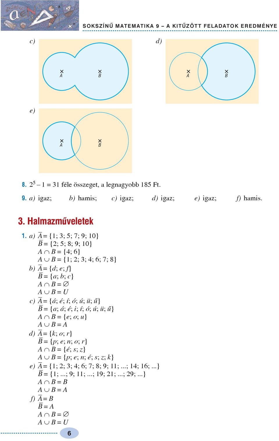 a) A = {; ; ; 7; 9; 0} B = {; ; 8; 9; 0} A Ç B = {; 6} A È B = {; ; ; ; 6; 7; 8} b) A = {d; e; f} B = {a; b; c} A Ç B = Æ A È B = U c) A = {á; é; í; ó; ú; ü;