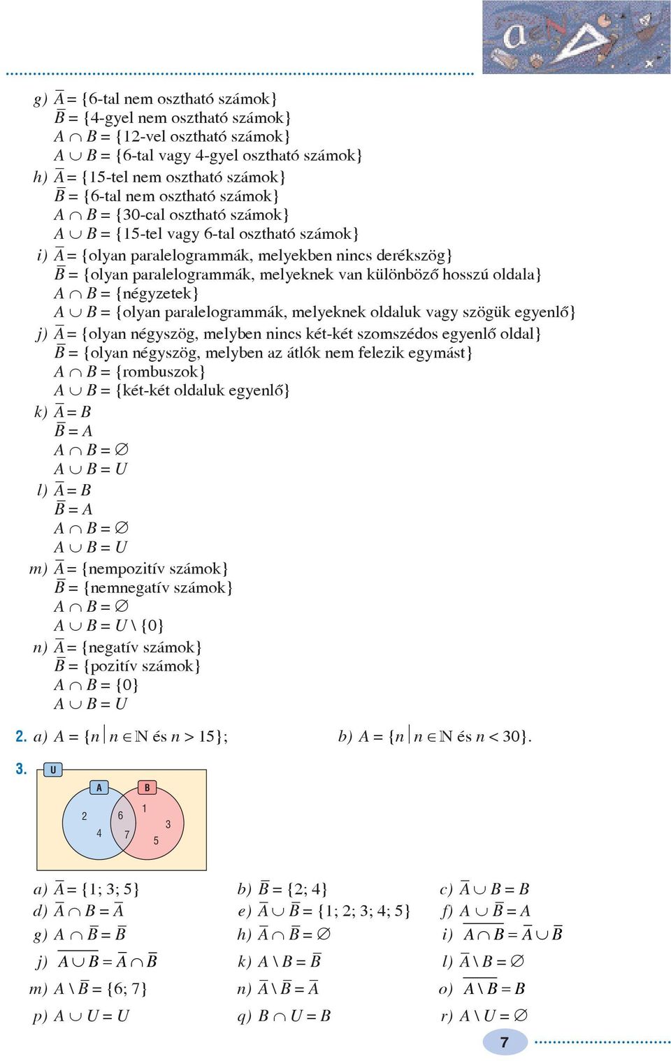 oldala} A Ç B = {négzetek} A È B = {olan paralelogrammák, meleknek oldaluk vag szögük egenlõ} j) A = {olan négszög, melben nincs két-két szomszédos egenlõ oldal} B = {olan négszög, melben az átlók